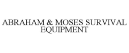 ABRAHAM & MOSES SURVIVAL EQUIPMENT trademark