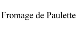 FROMAGE DE PAULETTE trademark