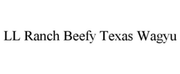 LL RANCH BEEFY TEXAS WAGYU trademark