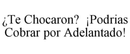 ¿TE CHOCARON? ¡PODRIAS COBRAR POR ADELANTADO! trademark