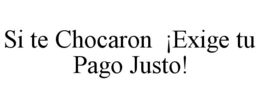 SI TE CHOCARON ¡EXIGE TU PAGO JUSTO! trademark