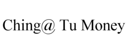 CHING@ TU MONEY trademark
