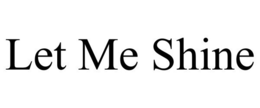 LET ME SHINE trademark