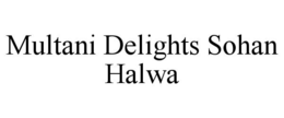 MULTANI DELIGHTS SOHAN HALWA trademark