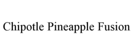 CHIPOTLE PINEAPPLE FUSION trademark
