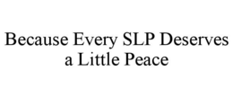 BECAUSE EVERY SLP DESERVES A LITTLE PEACE trademark