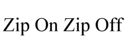 ZIP ON ZIP OFF trademark