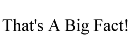 THAT'S A BIG FACT! trademark
