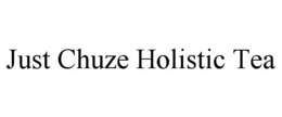 JUST CHUZE HOLISTIC TEA trademark