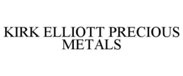 KIRK ELLIOTT PRECIOUS METALS trademark