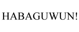 HABAGUWUN! trademark