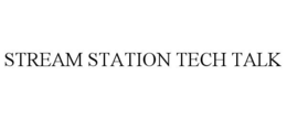STREAM STATION TECH TALK trademark