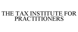 THE TAX INSTITUTE FOR PRACTITIONERS trademark