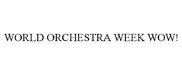 WORLD ORCHESTRA WEEK WOW! trademark