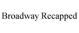 BROADWAY RECAPPED trademark