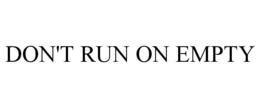 DON'T RUN ON EMPTY trademark