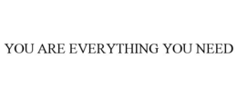 YOU ARE EVERYTHING YOU NEED trademark