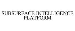 SUBSURFACE INTELLIGENCE PLATFORM trademark