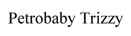 PETROBABY TRIZZY trademark