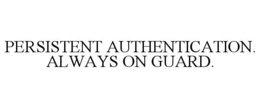 PERSISTENT AUTHENTICATION. ALWAYS ON GUARD. trademark