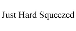 JUST HARD SQUEEZED trademark