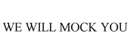 WE WILL MOCK YOU trademark