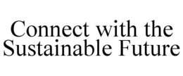 CONNECT WITH THE SUSTAINABLE FUTURE trademark