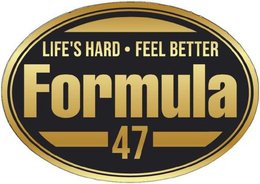 FORMULA 47 LIFE'S HARD • FEEL BETTER trademark