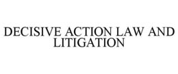 DECISIVE ACTION LAW AND LITIGATION trademark