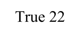 TRUE 22 trademark