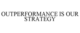 OUTPERFORMANCE IS OUR STRATEGY trademark