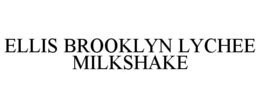 ELLIS BROOKLYN LYCHEE MILKSHAKE trademark