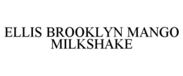 ELLIS BROOKLYN MANGO MILKSHAKE trademark