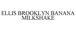 ELLIS BROOKLYN BANANA MILKSHAKE trademark