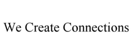 WE CREATE CONNECTIONS trademark
