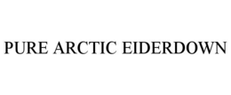 PURE ARCTIC EIDERDOWN trademark