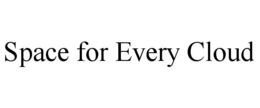 SPACE FOR EVERY CLOUD trademark