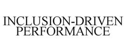 INCLUSION-DRIVEN PERFORMANCE trademark