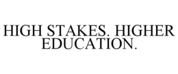 HIGH STAKES. HIGHER EDUCATION. trademark