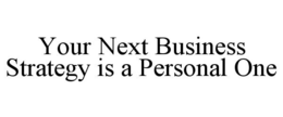 YOUR NEXT BUSINESS STRATEGY IS A PERSONAL ONE trademark
