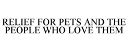 RELIEF FOR PETS AND THE PEOPLE WHO LOVE THEM trademark