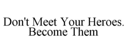 DON'T MEET YOUR HEROES. BECOME THEM trademark