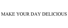 MAKE YOUR DAY DELICIOUS trademark