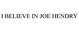 I BELIEVE IN JOE HENDRY trademark