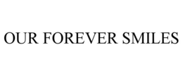 OUR FOREVER SMILES trademark