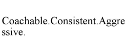 COACHABLE.CONSISTENT.AGGRESSIVE. trademark