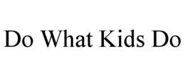 DO WHAT KIDS DO trademark