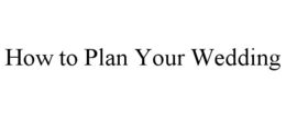 HOW TO PLAN YOUR WEDDING trademark