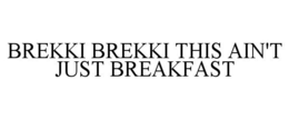 BREKKI BREKKI THIS AIN'T JUST BREAKFAST trademark