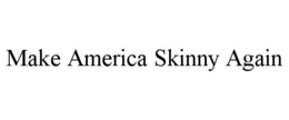 MAKE AMERICA SKINNY AGAIN trademark